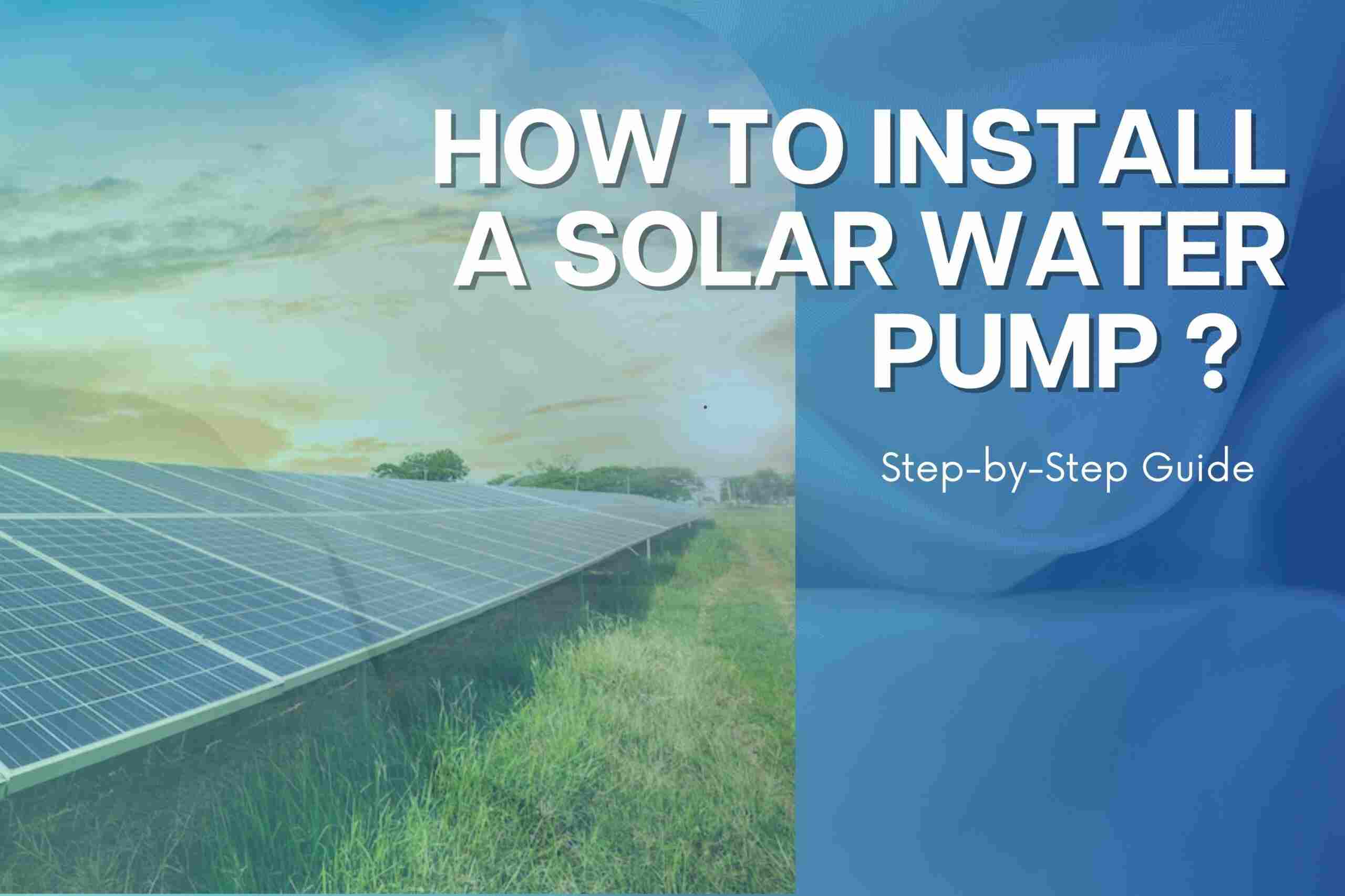 How to Install a Solar Water Pump – Step-by-Step Guide
