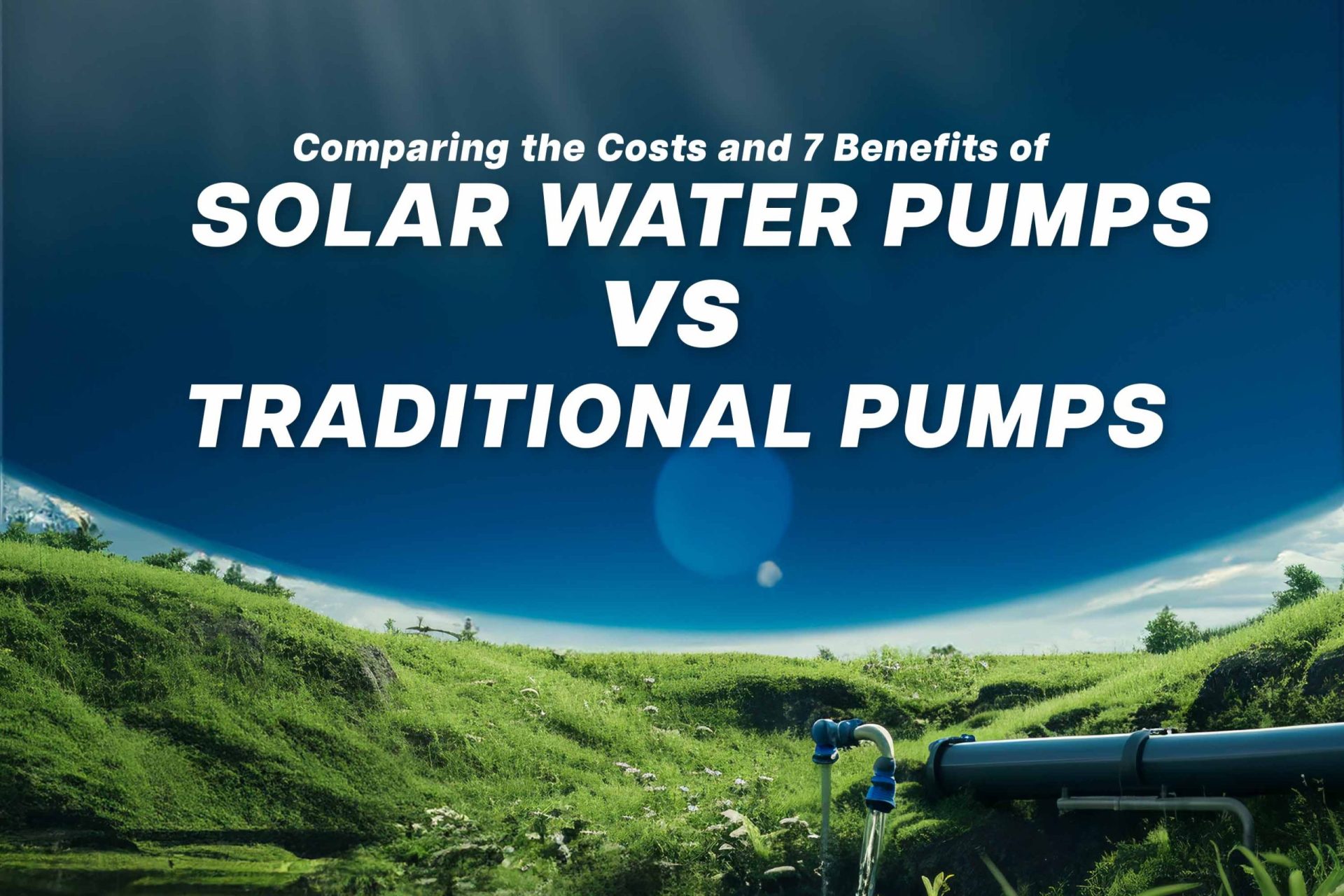 Benefits of Solar Water Pumps vs Traditional Pumps